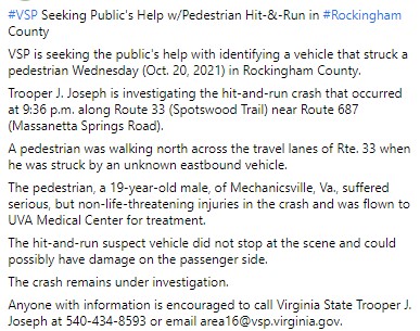 VSPPIO's tweet image. #VSP seeking public&apos;s help w/ID&apos;ing hit-&amp;amp;-run vehicle/driver that struck a 19 YO pedestrian in #Rockingham Co. last Wednesday (10/20/21) at 9:36 PM on Rte 33 near Massanetta Springs Rd. Call #77 on a cell or email: area16@vsp.virginia.gov. 
@HarrisonburgPD @VaDOTStaunton