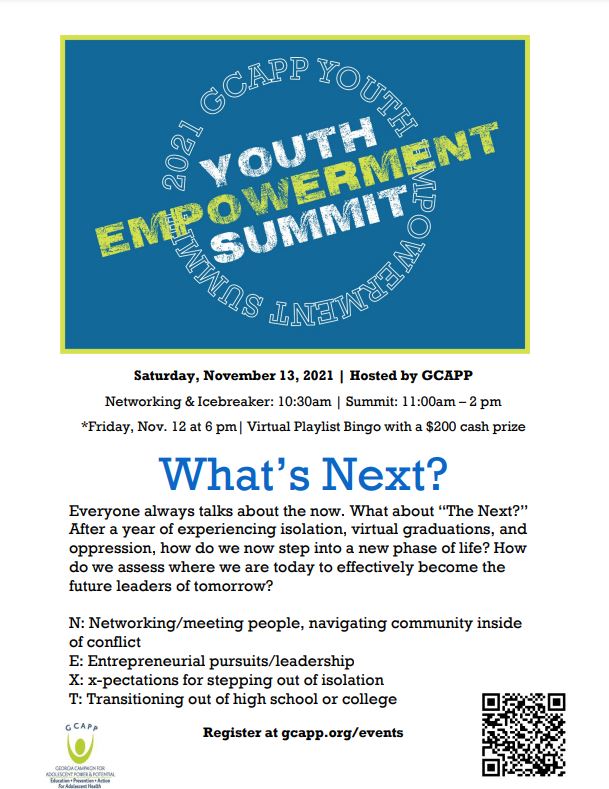 Events from the Georgia Campaign for Adolescent Power &amp; Potential (GCAPP)

Networking Night
Friday, November 12th at 6 pm.

2021 Virtual Youth Empowerment Summit (YES)
Saturday, November 13th at 10:30 am

Register today at gcapp.org/events