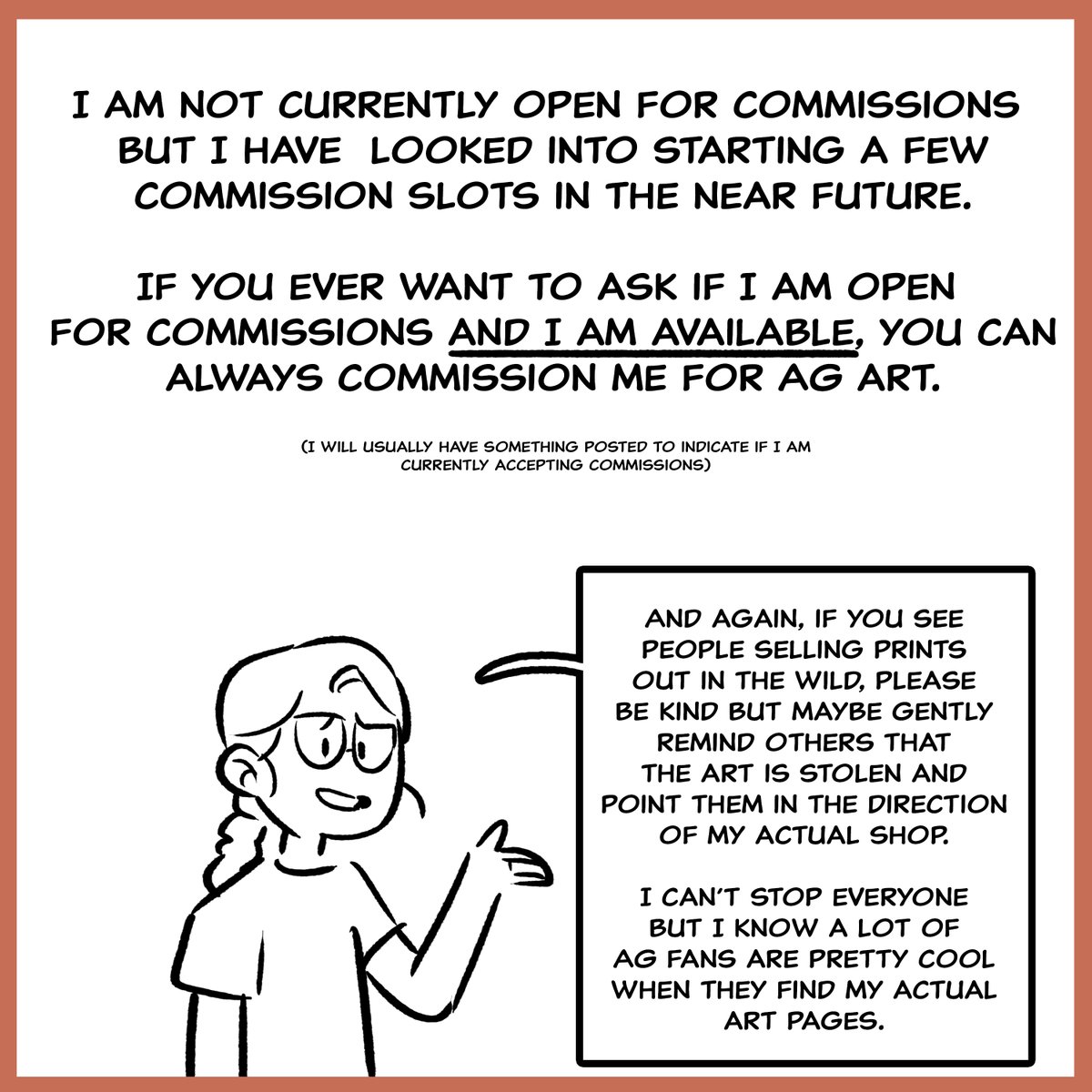 I am potentially opening up commissions sometime soon after I get over the anxiety that comes with getting all that organized but for now what I sell is what I sell 