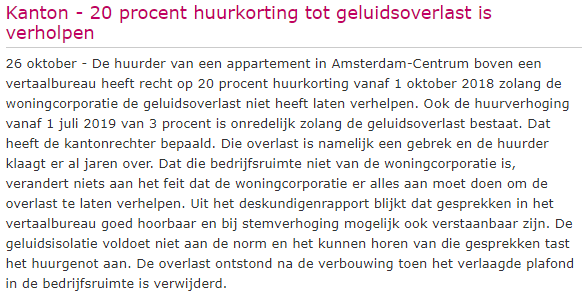 Huurder startte procedure bij de Huurcommissie. Uitspraak: 20% huurkorting wegens geluidsoverlast vanuit bedrijfsruimte onder de woning. 
Verhuurder ging in beroep, ook in deze zaak winst voor huurder. 

Tussenvonnis:
deeplink.rechtspraak.nl/uitspraak?id=E… 

Eindvonnis:
deeplink.rechtspraak.nl/uitspraak?id=E…