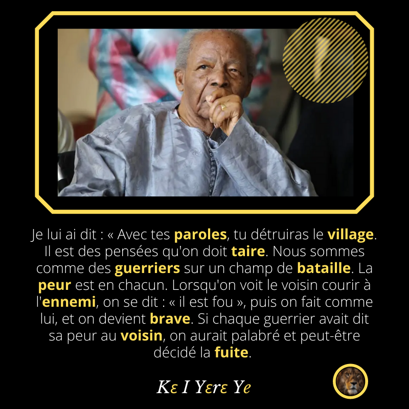 1/2 
"Je lui ai dit : « Avec tes paroles, tu détruiras le village. Il est des pensées qu'on doit taire. Nous sommes comme des guerriers sur un champ de bataille. La peur est en chacun. Lorsqu'on voit le voisin courir à l'ennemi, 🔽