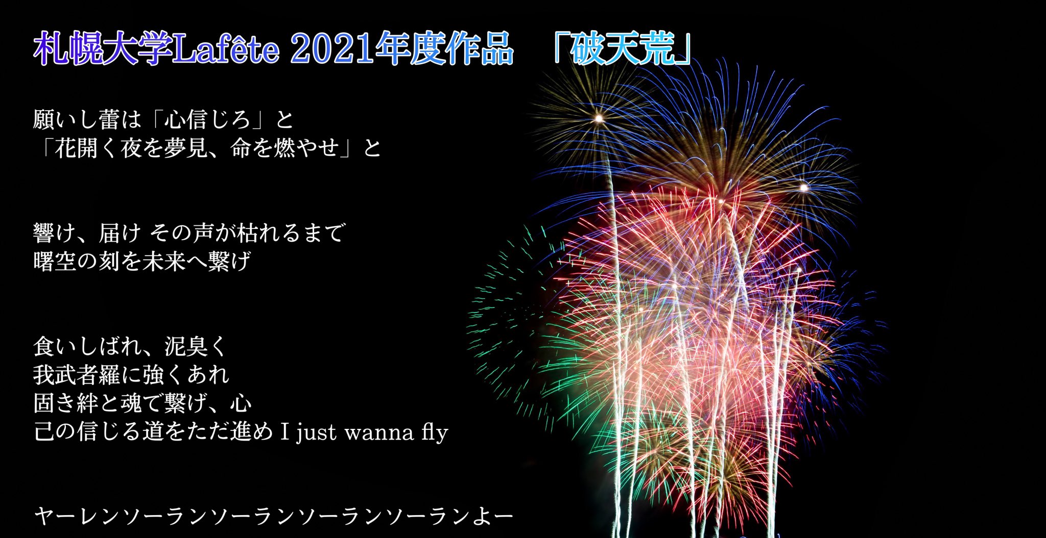 札幌大学la Fete Pa Twitter こんばんは 札幌大学lafeteです 21年度作品 破天荒 歌詞発表 今日は 21作品の前半 の歌詞を発表します 沢山の方の色々な想いがこもった歌詞です 皆さんぜひ歌詞を覚えて 私達と一緒に歌いましょう T Co