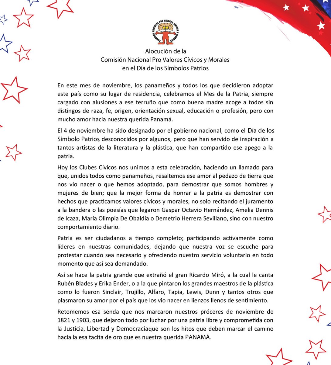 Hacemos un llamado para que, unidos todos como panameños, resaltemos ese amor al pedazo de tierra que nos vio nacer o que hemos adoptado, para demostrar que somos hombres y mujeres de bien; que la mejor forma de honrar a la patria es demostrar con hechos que practicamos valores.