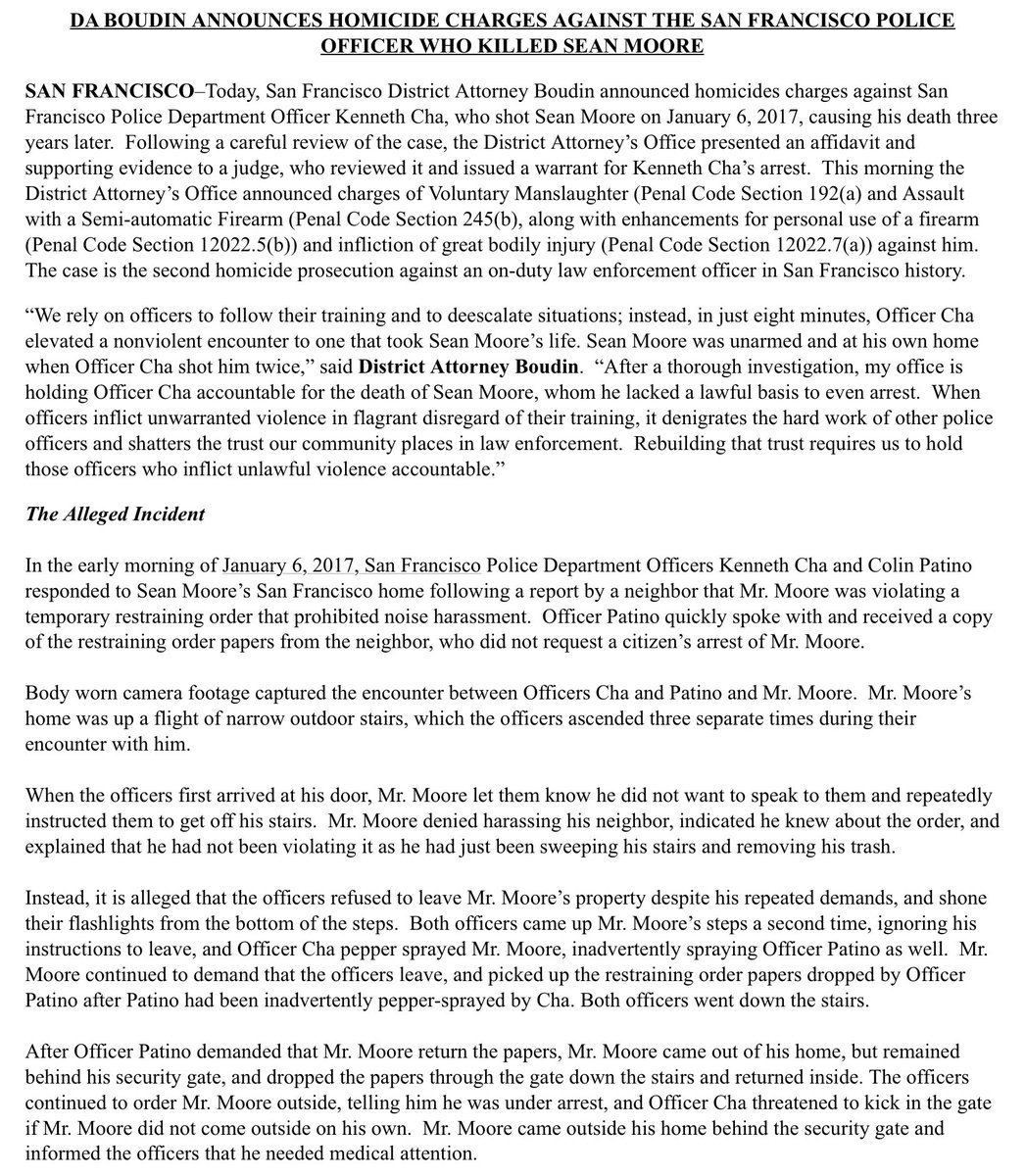 Following a careful review.. presented an affidavit & supporting evidence to a judge, who reviewed it & issued a warrant for Kenneth Cha’s arrest.. charges of Voluntary Manslaughter & Assault with a Semi-automatic Firearm, along with enhancements for personal use of a firearm & infliction of great bodily injury  against him..

“We rely on officers to follow their training and to deescalate situations; instead, in just eight minutes, Officer Cha elevated a nonviolent encounter to one that took Sean Moore’s life. Sean Moore was unarmed and at his own home when Officer Cha shot him twice.. holding Officer Cha accountable for the death of Sean Moore, whom he lacked a lawful basis to even arrest When officers inflict unwarranted violence in flagrant disregard of their training, it denigrates the hard work of other police officers & shatters the trust our community places in law enforcement.  Rebuilding that trust requires us to hold those officers who inflict unlawful violence accountable”