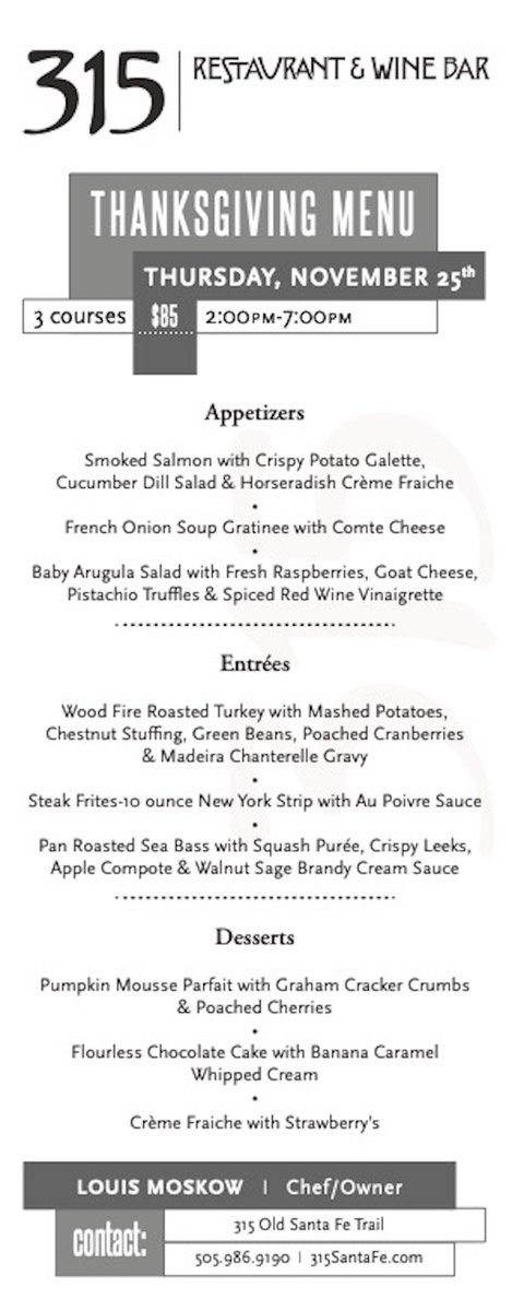 Celebrate Thanksgiving @ 315 with a delectable 3-course meal that includes Wood Fire Roasted Turkey with tantalizing trimmings &amp; Pumpkin Mousse Parfait w/Graham Cracker Crumbs &amp; Poached Cherries. Call (505) 986-9190 or visit our website for reservations.
315santafe.com