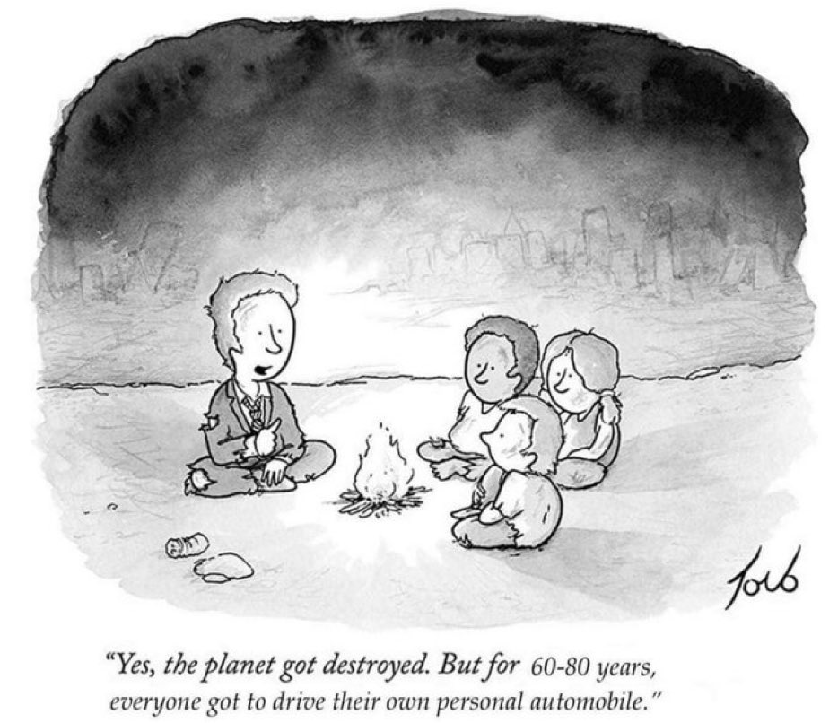 “Yes, the planet got destroyed. But for 60-80 years everyone got to drive their own personal automobile.”