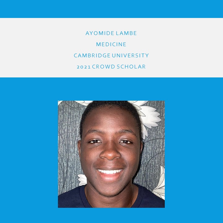 We are delighted to introduce Ayomide Lambe - one of our 2021 Crowd Scholars. We can't wait to see him grow even further at @cambridgeuniversity.

#scholarshipopportunities #scholarship #education  #charity #fundingthefuture #medicine #cambridgeuniversity #nonprofit