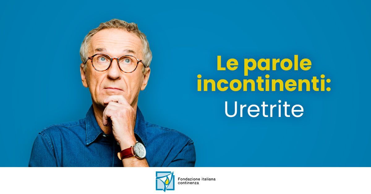 Tornano le parole incontinenti. Oggi scopriamo cosa significa "uretrite”: infiammazione dell’uretra, il piccolo dotto che consente il passaggio dell’urina dalla vescica verso l’esterno .