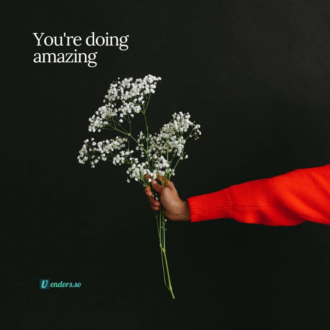 Dear business owner, 

No matter how sales has gone this week, here's your reminder that you're doing amazing and you deserve all the flowers 💐

Sincerely,
Your fans at vendors.so