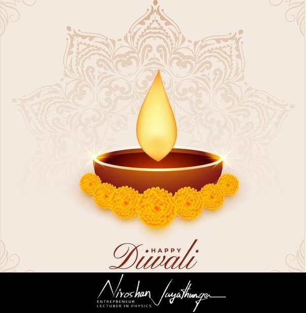 May millions of lamps illuminate your life with endless joy, prosperity, health and wealth forever. Wishing you and your family a very happy and safe Diwali!

𝙉𝙞𝙧𝙤𝙨𝙝𝙖𝙣 𝙅𝙖𝙮𝙖𝙩𝙝𝙪𝙣𝙜𝙚
𝙀𝙣𝙩𝙧𝙚𝙥𝙧𝙚𝙣𝙚𝙪𝙧 | 𝙇𝙚𝙘𝙩𝙪𝙧𝙚𝙧 𝙞𝙣 𝙋𝙝𝙮𝙨𝙞𝙘𝙨
#Diwali  #deepavali