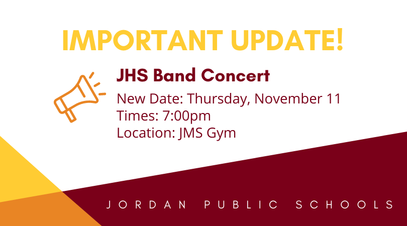 The JHS band concert has been rescheduled for Thurs, Nov 11, at 7pm. The concert will be in the JMS Gym, and livestreamed on the Jordan Activities Youtube. The Jordan Honor Guard will be joining as special guests. We would like to invite all area Veterans to join us!