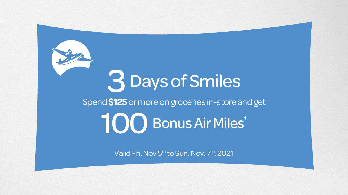 It’s 3 Days of Smiles at your favourite Thrifty Foods! From 5-7 November, 2021, SPEND $125+ on groceries in-store and GET 100 Bonus AirMiles! Visit us in-store or in our flyer: thriftyfoods.com/flyer for more info.