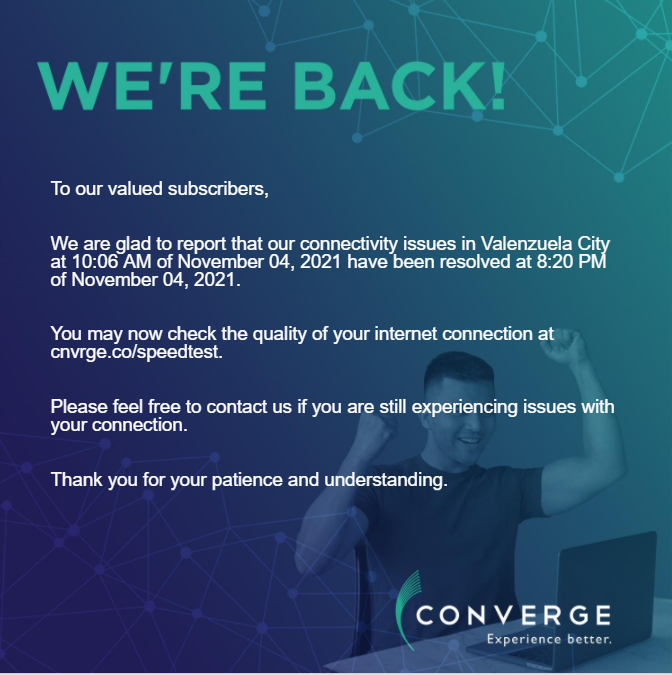 ConvergeSupport's tweet photo. To our valued subscribers,

We are glad to report that our connectivity issues in Valenzuela City at 10:06 AM of November 04, 2021 have been resolved at 8:20 PM of November 04, 2021.

Please message our Twitter account (https://t.co/N3FUGusfQl) for your concerns. https://t.co/mnaNJt0ExI