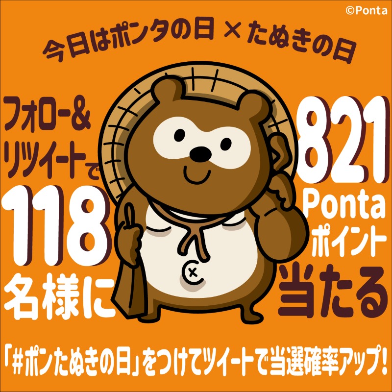 Ponta's tweet photo. ＼＼今月は当選者数アップ中！／／
抽選で118 名様に821Pontaポイントが当たる！
フォロー＆リツイートで応募完了！
さらに「#ポンたぬきの日」をつけてツイートで当選確率アップ👍！

▼応募方法
①＠Pontaをフォロー
②このツイートをRT　※本日23：59まで

#ポンたぬきの日 #ポンタの日 #たぬきの日