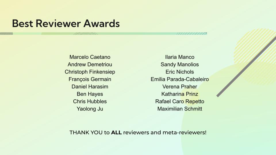 🏆 #ISMIR2021 Best Reviewer Award:
Marcelo Caetano, @a_m_demetriou, <a href="/chfin7/">Christoph Finkensiep</a>, François Germain, <a href="/danielharasim/">Dr. Daniel Harasim</a>, @benhayesmusic, Chris Hubbles, Yaolong Ju, <a href="/Ilaria__Manco/">Ilaria Manco</a>, <a href="/ManoliosSandy/">Sandy Manolios</a>, <a href="/ericpnichols/">Eric Nichols</a>, Emilia Parada-Cabaleiro, <a href="/veroamilbe/">Verena Praher</a>, <a href="/katxiip/">katharina</a>, <a href="/RCaroRepetto/">Rafael Caro Repetto</a>, <a href="/MaxSchmitt21/">Maximilian Schmitt</a>