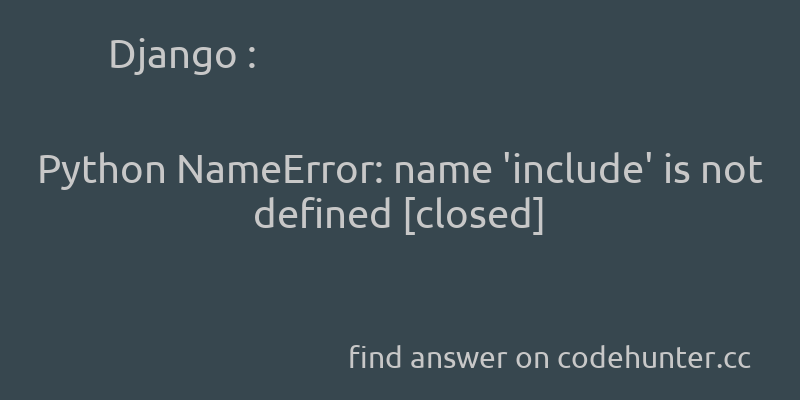 korohub's tweet image. Django: Python NameError: name &apos;include&apos; is not defined [closed] - #python - #django - #nameerror  - Answer link : codehunter.cc/a/django/pytho…