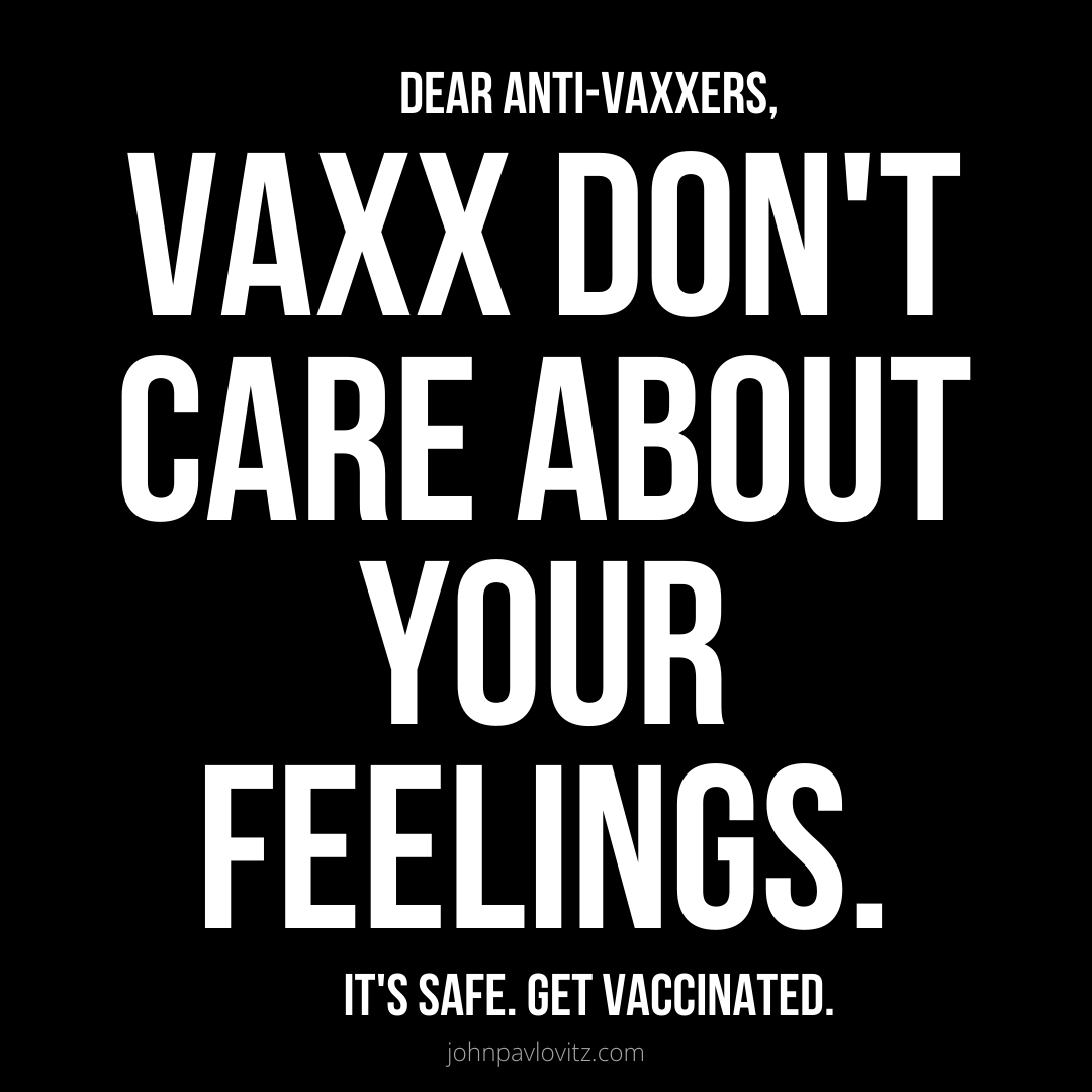 johnpavlovitz's tweet photo. 190 million Americans have been safely vaccinated.

No, the vaccine isn't unsafe, unvaccinated people are.

You're failing the adult human test.

Grow up. https://t.co/lcyWNXvcXA