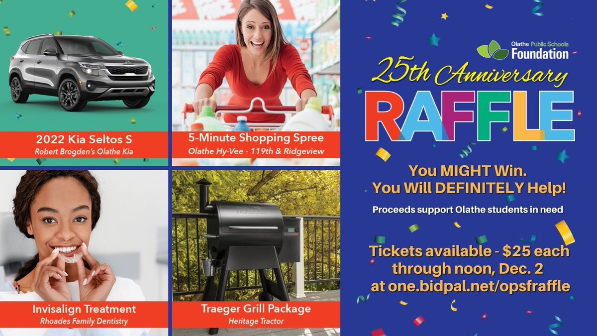 Buy an OPSF 25th Anniversary raffle ticket! You might win a great prize, but you will definitely help Olathe students. Items include: 2022 Kia SUV, 5-minute grocery shopping spree, Invisalign, and a Traeger grill. Tickets available through noon, 12/2. one.bidpal.net/opsfraffle
