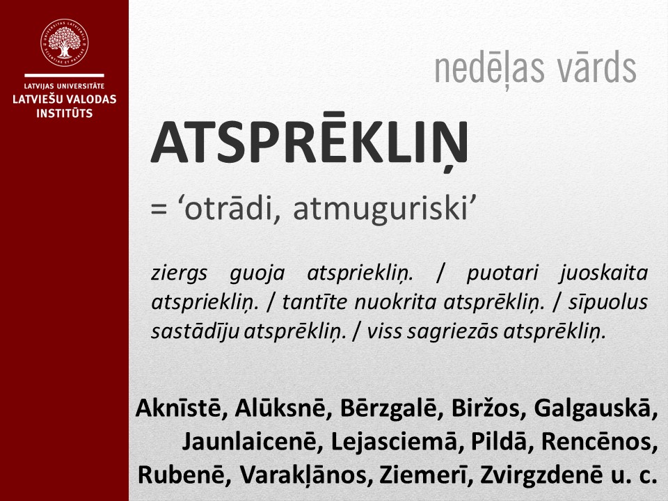 Šonedēļ – skaists vārds, kas visādas nepareizības ļauj uztvert vieglāk un jautrāk un kam izloksnēs reģistrētas dažādas formas: atsprēkli/atsprākli, atsprākslis, atsprākliski, atsprākliskis, atsprāklu, atsprākļus, atsprēksliņ u. c.. Lai dodamies droši uz priekšu, ne atsprēkliņ!