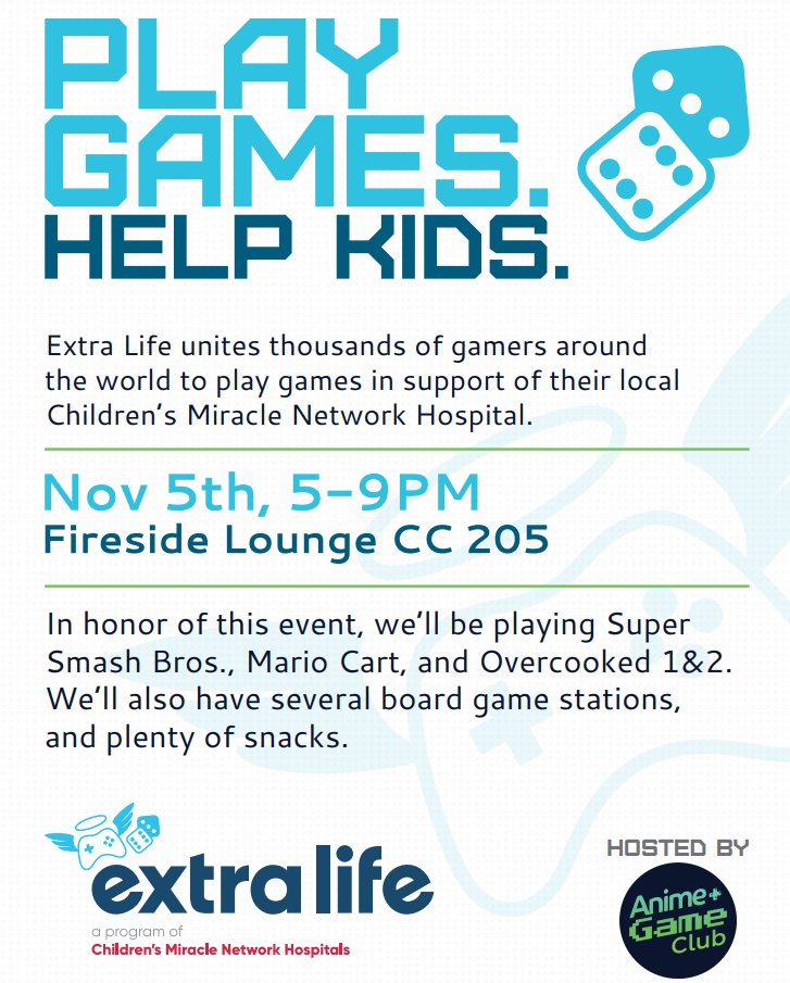 Please join Anime Game Club is hosting "Extra Life Event" today Friday November 5th from 5:00pm-9:00pm in the Fireside Lounge CC205. Extra Life unites thousands of gamers around the world to play games in support of their local Children's Miracle Network Hospital. All are Welcome