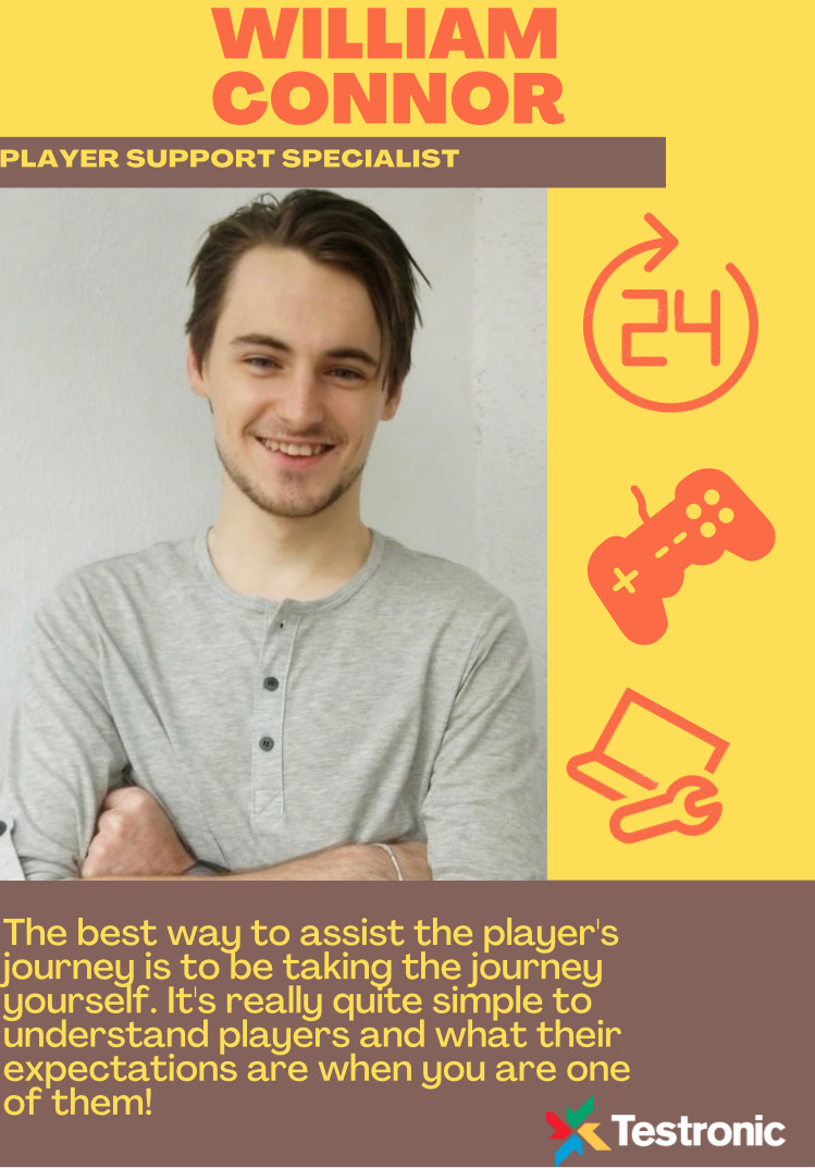 Please welcome our Player Support Professional William Connor 🥳
As he claims: “For many like myself who have a passion for games, and have had a customer focused work experience, player support is the perfect field to be working in"
#testronic #wehire #playersupport #ourteam