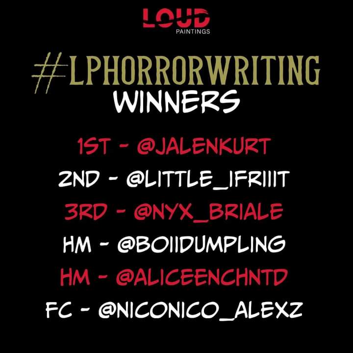 LoudPaintings's tweet photo. Here are the winners for the #lphorrorwriting contest!
1st Place - @jalenkurt
2nd Place - @little_ifriiit
3rd Place - @nyx_briale
Honorable Mention - @boiidumpling
Honorable Mention - @aliceenchntd
Fan's Choice - @niconico_alexz
Go to our FB page for more info. https://t.co/2fcBGfRjmM
