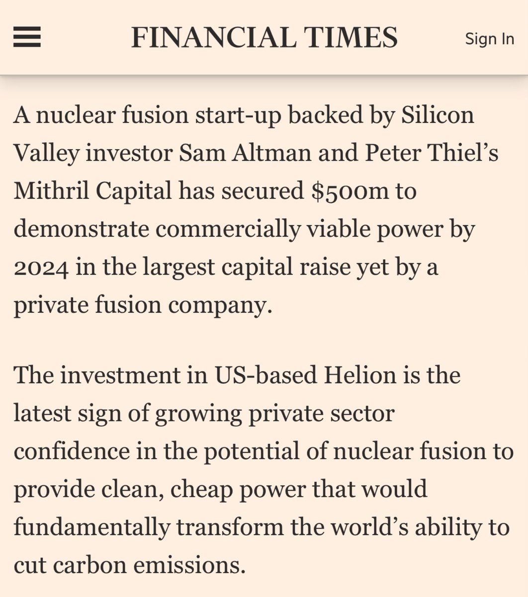 The Great Stagnation is coming to an end:

“A nuclear fusion start-up backed by Silicon Valley investor Sam Altman and Peter Thiel’s Mithril Capital has secured $500m to demonstrate commercially viable power by 2024”