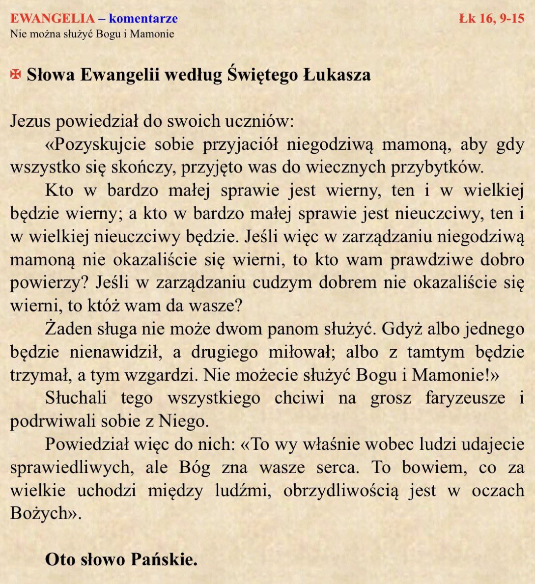 Bycie wiernym Bogu zacznijmy od małych, drobnych spraw, które często nam umykają. Później wielkimi potwierdzimy naszą wiarę.
Tak rozporządzajmy dobrami doczesnymi, aby to one służyły nam w życiu i Bóg obdarzy nas dobrami duchowymi, które pomogą nam w gromadzeniu skarbów w niebie.