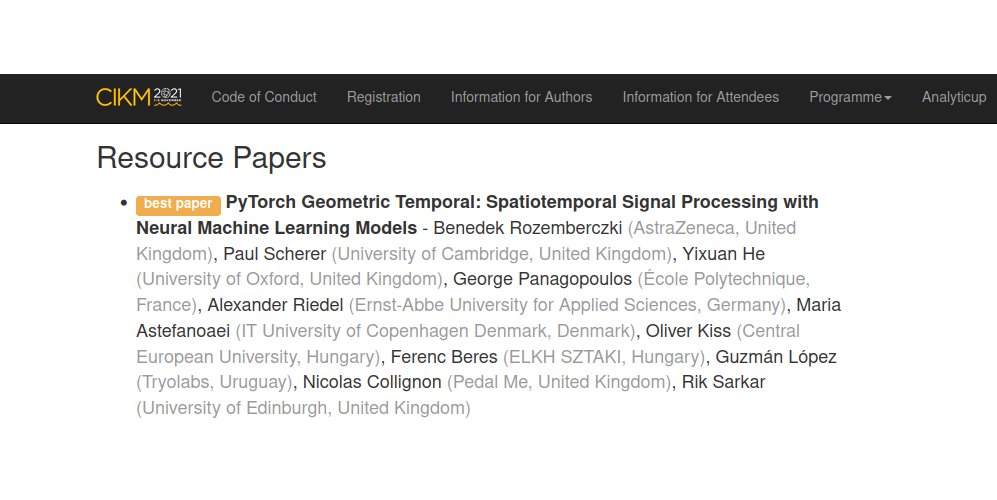 Benedek Rozemberczki (@benrozemberczki) on Twitter photo PyTorch Geometric Temporal received the Resource Track Best Paper Award <a href="/CIKM2021/">CIKM 2021</a>!! Special thanks to <a href="/paulmorio/">Paul Scherer</a>, <a href="/sherylhyx/">Yixuan He</a>, <a href="/georgepanago5/">George Panagopoulos</a>, <a href="/MariaSinziana/">Maria Astefanoaei</a>, <a href="/kissoliver91/">Olivér Kiss</a>, <a href="/ferencberes91/">Ferenc Beres</a>, <a href="/nccollignon/">Nico Collignon</a>, <a href="/RikSarkarNet/">Rik Sarkar</a>.
Paper: bit.ly/3jDgyOa
Git: bit.ly/31vNW2V PyTorch Geometric Temporal received the Resource Track Best Paper Award <a href="/CIKM2021/">CIKM 2021</a>!! Special thanks to <a href="/paulmorio/">Paul Scherer</a>, <a href="/sherylhyx/">Yixuan He</a>, <a href="/georgepanago5/">George Panagopoulos</a>, <a href="/MariaSinziana/">Maria Astefanoaei</a>, <a href="/kissoliver91/">Olivér Kiss</a>, <a href="/ferencberes91/">Ferenc Beres</a>, <a href="/nccollignon/">Nico Collignon</a>, <a href="/RikSarkarNet/">Rik Sarkar</a>.
Paper: bit.ly/3jDgyOa
Git: bit.ly/31vNW2V