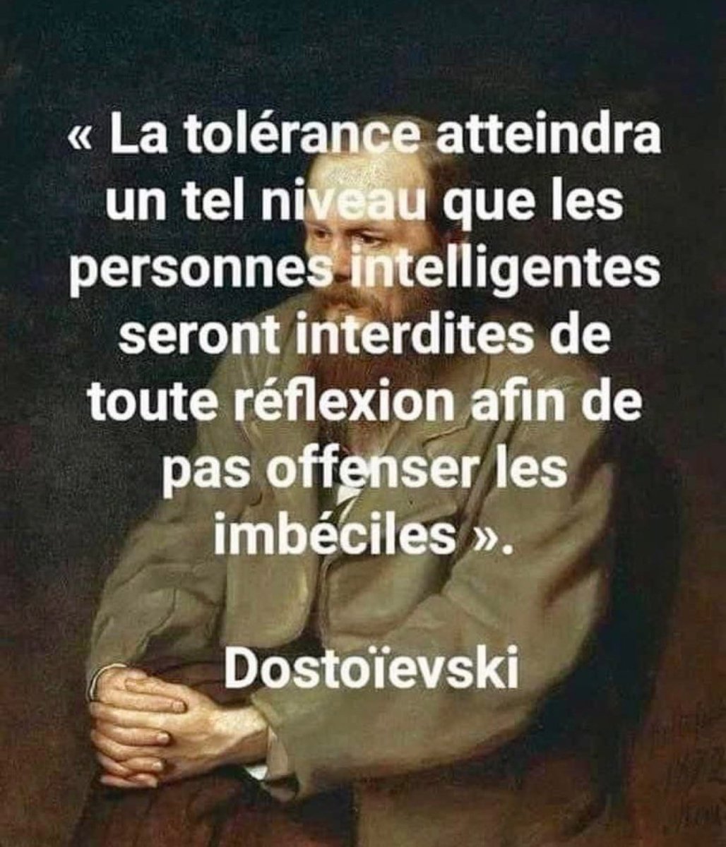 ManixKen's tweet image. 《La tolérance atteindra un tel niveau que les personnes intelligentes seront interdites de toute réflexion afin de ne pas offenser les imbécile.》

~Fiodor Mikhaïlovitch Dostoïevski~
Écrivain Russe