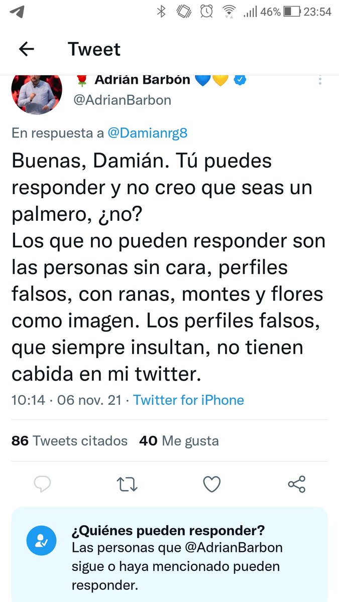 MENTIRA!!!!, Nunca pude responderle a este señor, y mi perfil tiene cara, no tiene flores, ni ranas, ni montes, ni es falso, ni insulto...pero....ni me sigue ni me ha mencionado, solo asi se le puede responder, lo que le gusta oir, conviene, no criticas, etc...palmeros y censura