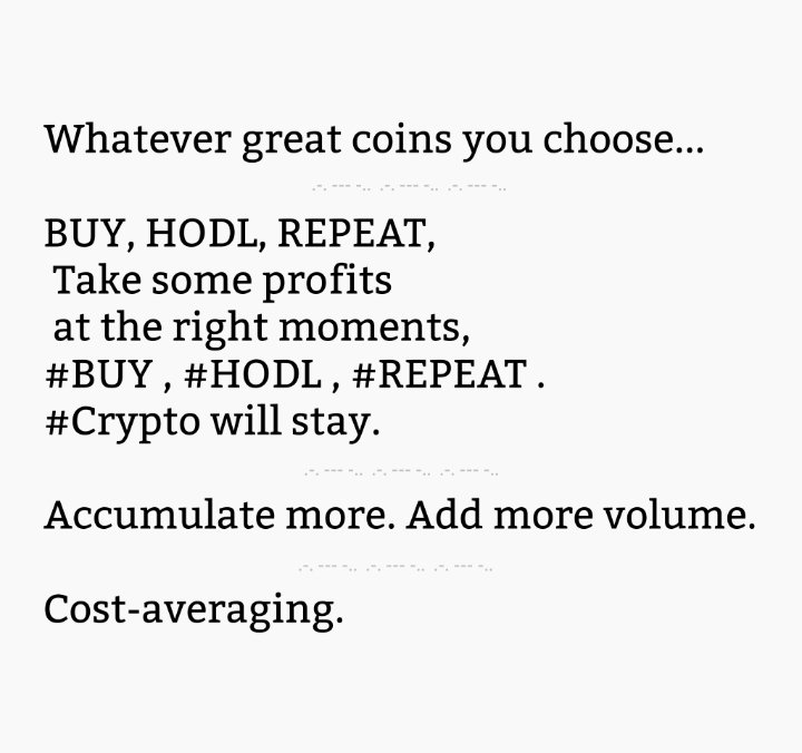 Gray_Crypto_'s tweet photo. Whatever great coins you choose...
 .-. --- -..  .-. --- -..  .-. --- -.. 
BUY, HODL, REPEAT, Take some profits at the right moments, #BUY , #HODL , #REPEAT .  
#Crypto will stay.
 .-. --- -..  .-. --- -..  .-. --- -..
Accumulate more. Add more volume. 
 
Cost-averaging. https://t.co/fR3Ze6rNxy