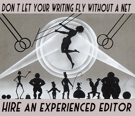 YOUR WRITING NEEDS AN EDITOR, and TA-DAH.  I'm providing experienced coaching and editing for books, screenplays, whatever you've been typing thanklessly into the void. Good rates. Sensitive feedback. Inquire within.