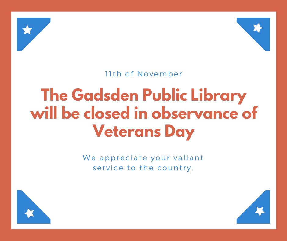 The Gadsden Public Library will be closed on November 11 in observance of Veterans Day