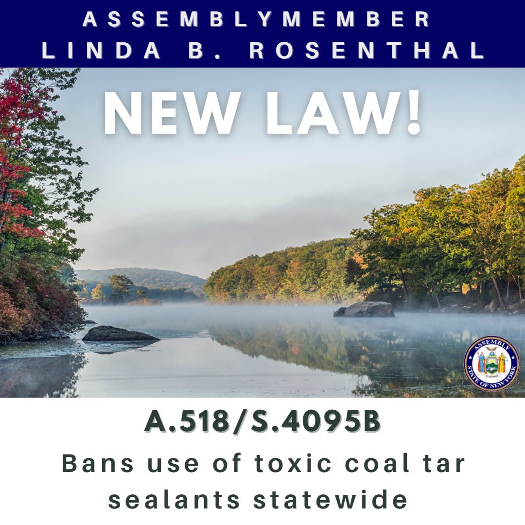🚨New Enviro Law🚨Coal tar sealants are bad for our health &amp; environment. I’m thrilled my bill to ban coal tar sealants in NYS is finally law! Thanks to some mighty advocates for their partnership: <a href="/CTFreeAmerica/">Coal Tar Free USA</a> <a href="/riverkeeper/">Riverkeeper</a> <a href="/greenwatchdogNY/">Environmental Advocates NY</a> <a href="/NYPIRG/">NYPIRG</a> <a href="/jeremycherson1/">Jeremy Cherson</a> <a href="/JSandersNYC/">James Sanders Jr.</a>