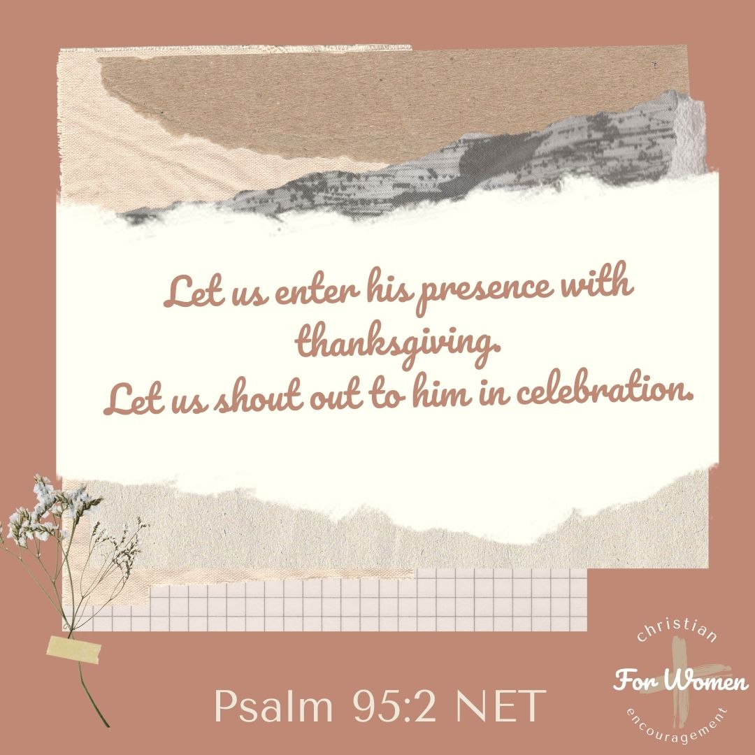 Women_4_Christ's tweet image. Let us enter his presence with thanksgiving. Let us shout out to him in celebration. Psalm 95:2 NET
#NETBible #Thanksgiving #ThankfulHeart
