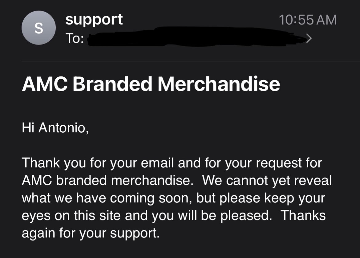 AntonioTheMexi's tweet photo. Check this out 👀🚨

I emailed AMC last week asking them if they will ever put out AMC exclusive merch on their website.

Today, they emailed me back saying “We cannot yet reveal what we have coming soon, but please keep your eyes on this site and you will be pleased.” 

$AMC https://t.co/Z1weHH8HW9