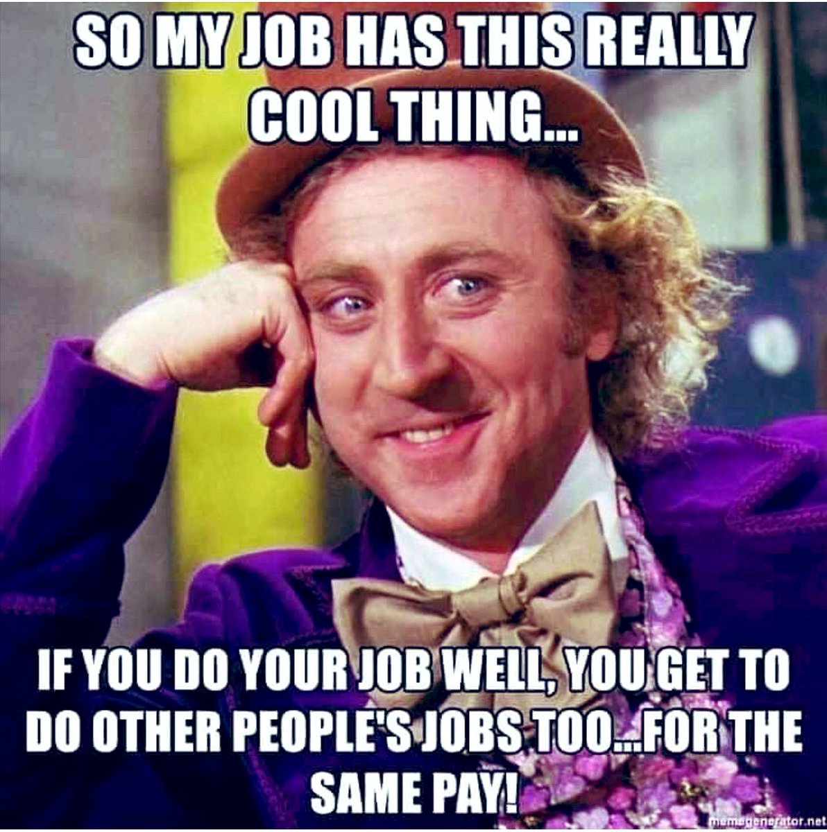 Picture of Gene Wilder as Willy Wonka saying, “So my job has this really cool thing…If you do your job well, you get to do other peoples jobs too…For the same pay!”