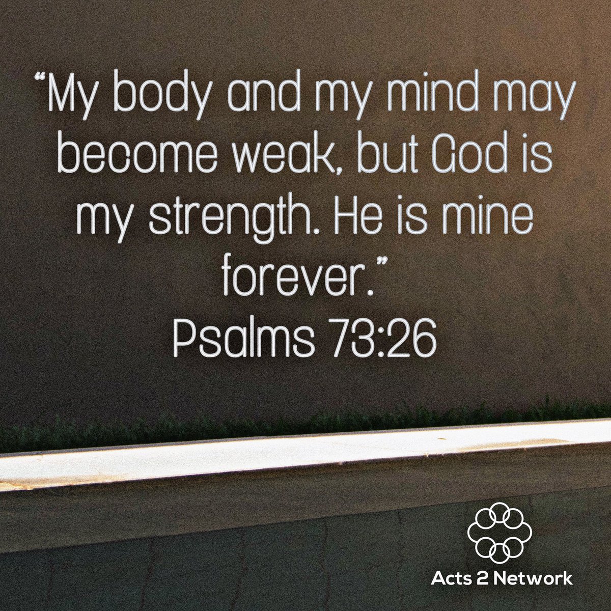 Acts2Network's tweet photo. “My body and my mind may become weak, but God is my strength. He is mine forever.” Psalms 73:26 #mondayminute #tuesdaymotivation #scriptureimage #psalms #acts2network https://t.co/bQswKDAXC9