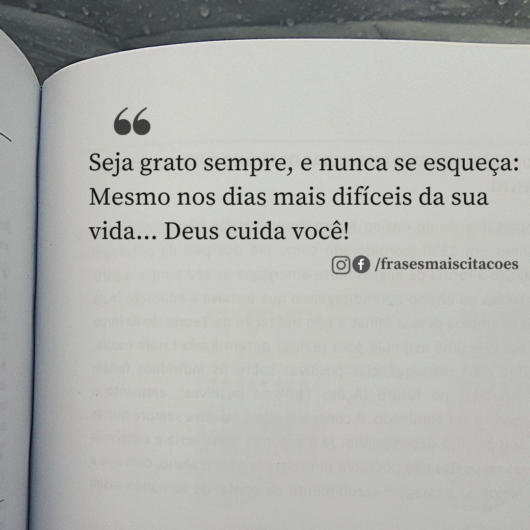 Seja grato sempre, e nunca se esqueça: Mesmo nos dias mais difíceis da sua vida... Deus cuida você!