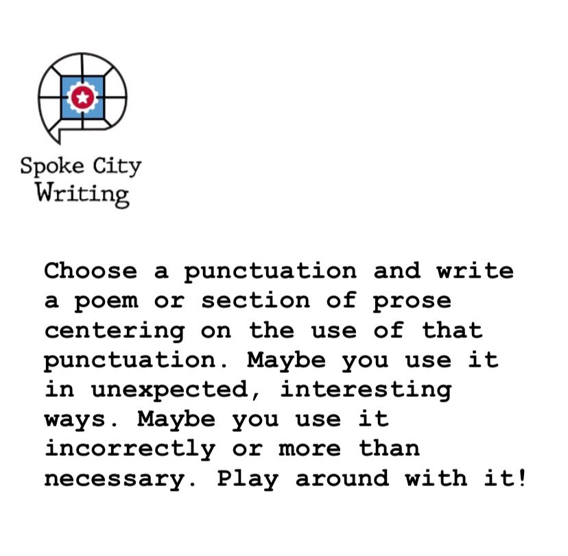 SpokeCityTweets's tweet photo. Choose a punctuation and write a poem or section of prose centering on the use of that punctuation. Maybe you use it in unexpected, interesting ways. Maybe you use it incorrectly or more than necessary. Play around with it! #spokecitywritingexercise https://t.co/kaaVEzr6t5