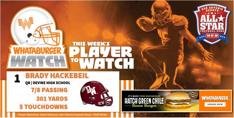 . <a href="/Whataburger/">Whataburger®</a> Watch - Week 11 Honoree
Highlighting some of the top talent in Greater SA!

Brady Hackebeil
QB | Devine High School 
7/8 Passing
301 Yards
5 Touchdowns

#WhataburgerWatch #txhsfb

<a href="/AthleticsDevine/">Devine Athletics</a> <a href="/nation_warhorse/">Warhorse Nation</a> <a href="/chadquisenberry/">Chad Quisenberry🌵</a>