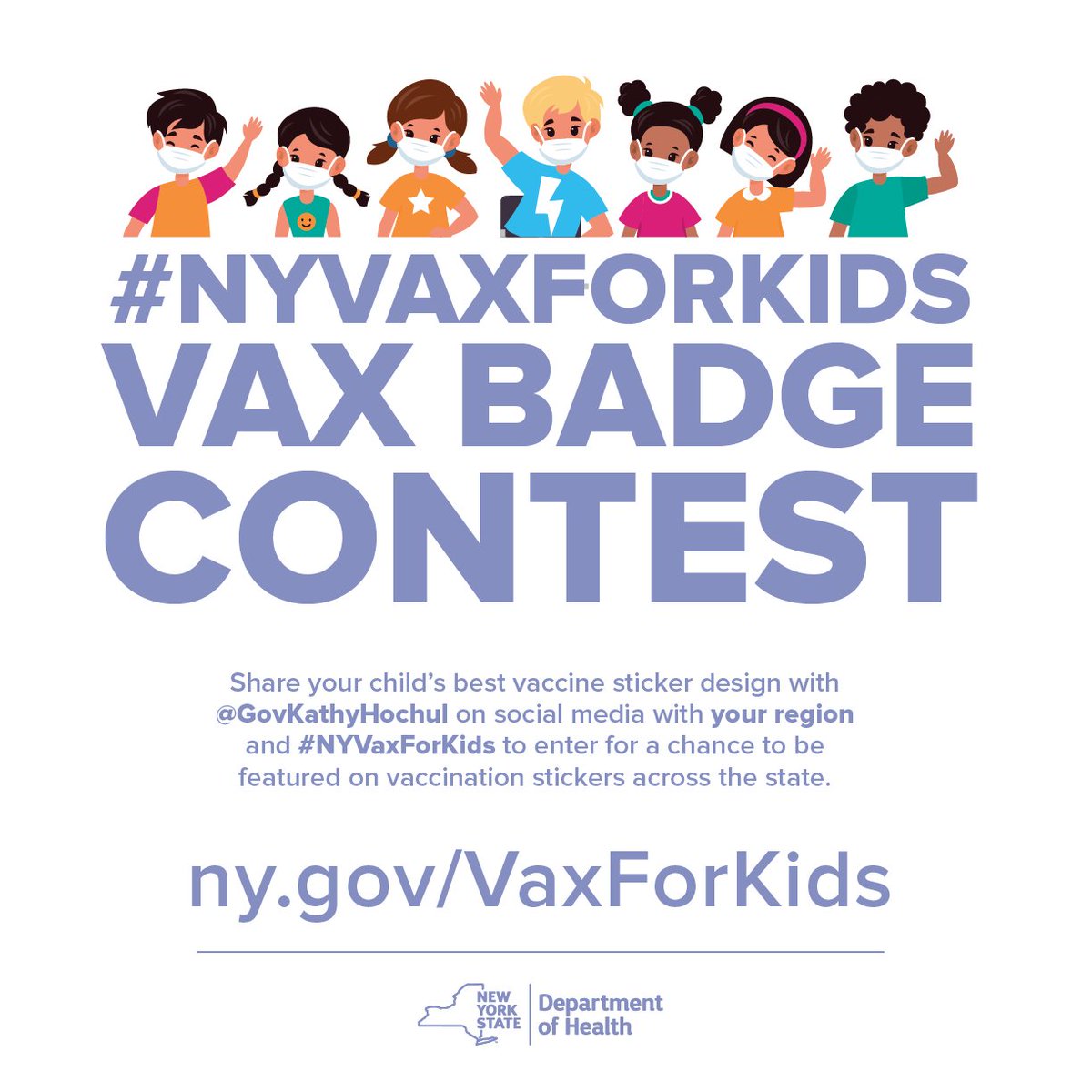 #NYVaxForKids Vax Badge Contest

Share your child's best vaccine sticker design with @GovKathyHochul on social media with your region and #NYVaxForKids to enter for a chance to be featured on vaccination stickers across the state.

ny.gov/VaxForKids