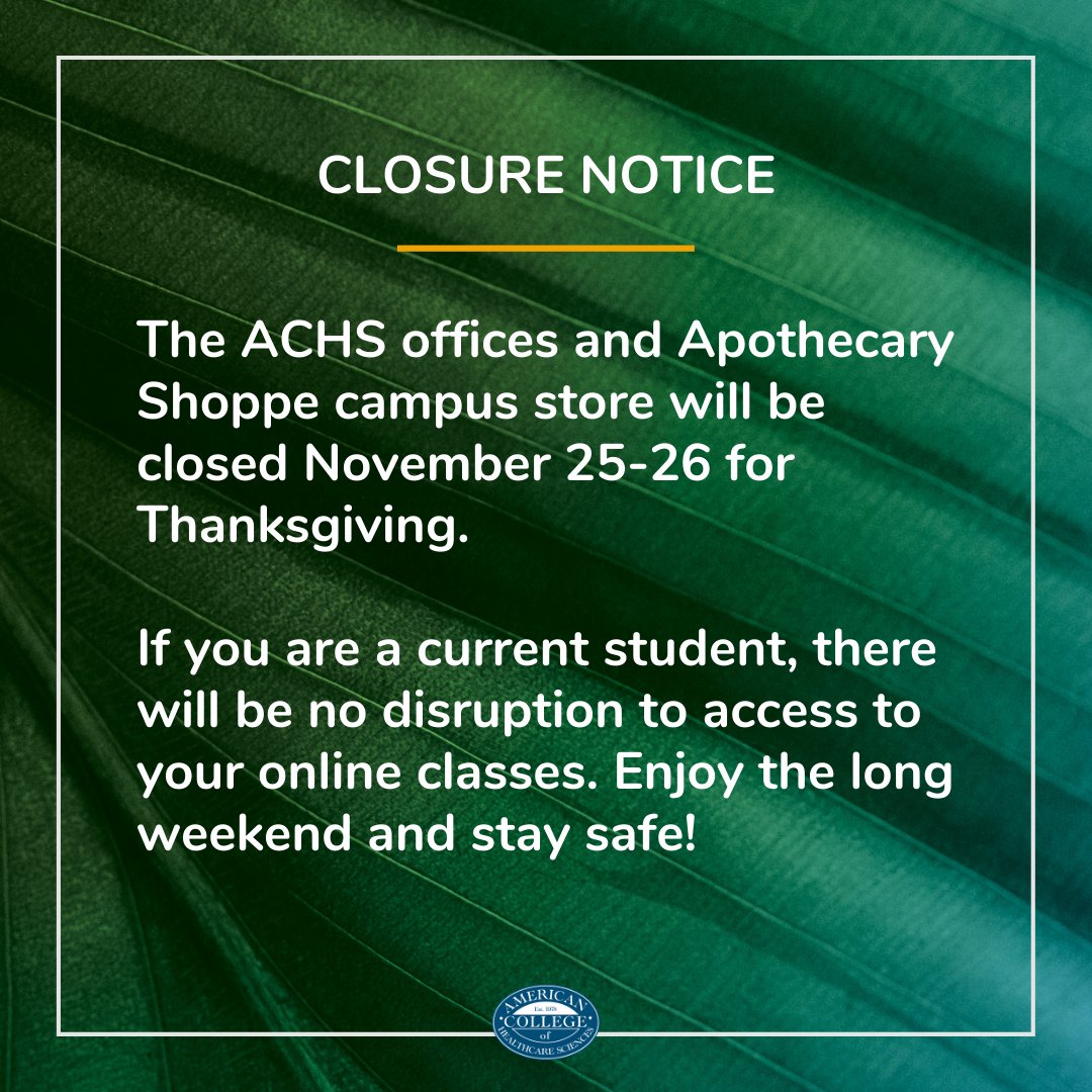 Please note: The ACHS offices and Apothecary Shoppe campus store will be closed November 25-26 for Thanksgiving. If you are a current student, there will be no disruption to access to your online classes. Enjoy the long weekend &amp; stay safe!