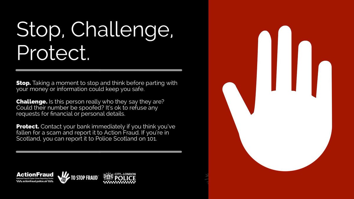 Just because someone knows a few basic details about you, it doesn’t mean they are genuine.

The police or your bank will never contact you out of the blue to ask for your PIN, password, or to transfer money to another account.