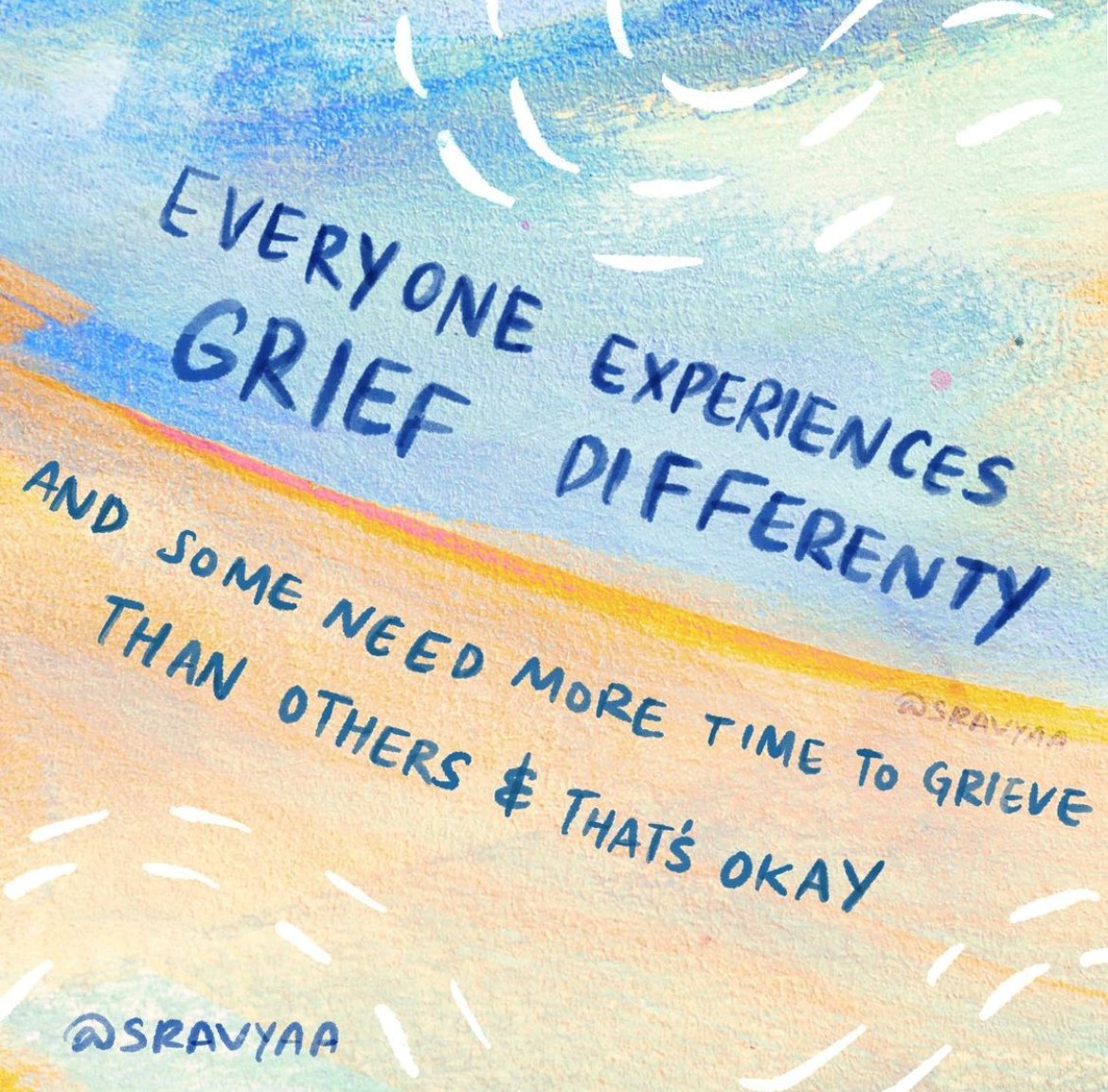 Grief is like a wave - it comes and goes. Give yourself and others grace while they are grieving. 
-
Image via Sravyaa