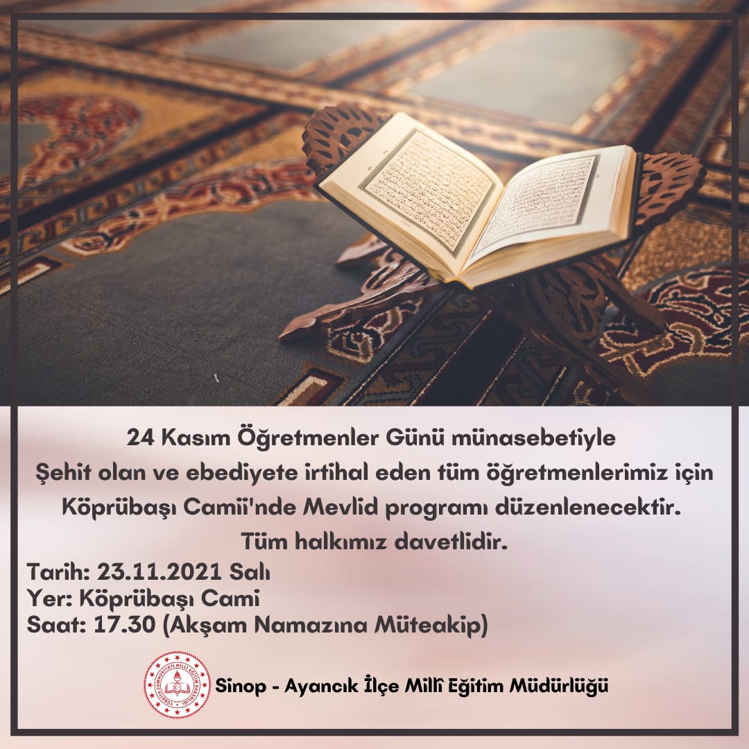 24 Kasım Öğretmenler Günü münasebetiyle Şehit olan ve ebediyete irtihal eden tüm öğretmenlerimiz için bugün düzenlenecek olan Mevlid programımıza tüm halkımız davetlidir.

📍 Köprübaşı Cami
🕐 17.30 (Akşam namazına müteakip)

<a href="/tcmeb/">Millî Eğitim Bakanlığı</a> <a href="/sinopilmem/">Sinop Milli Eğitim Müdürlüğü</a> <a href="/YLDZercan1957/">Ercan Yıldız🇹🇷</a> @ayancik_kym