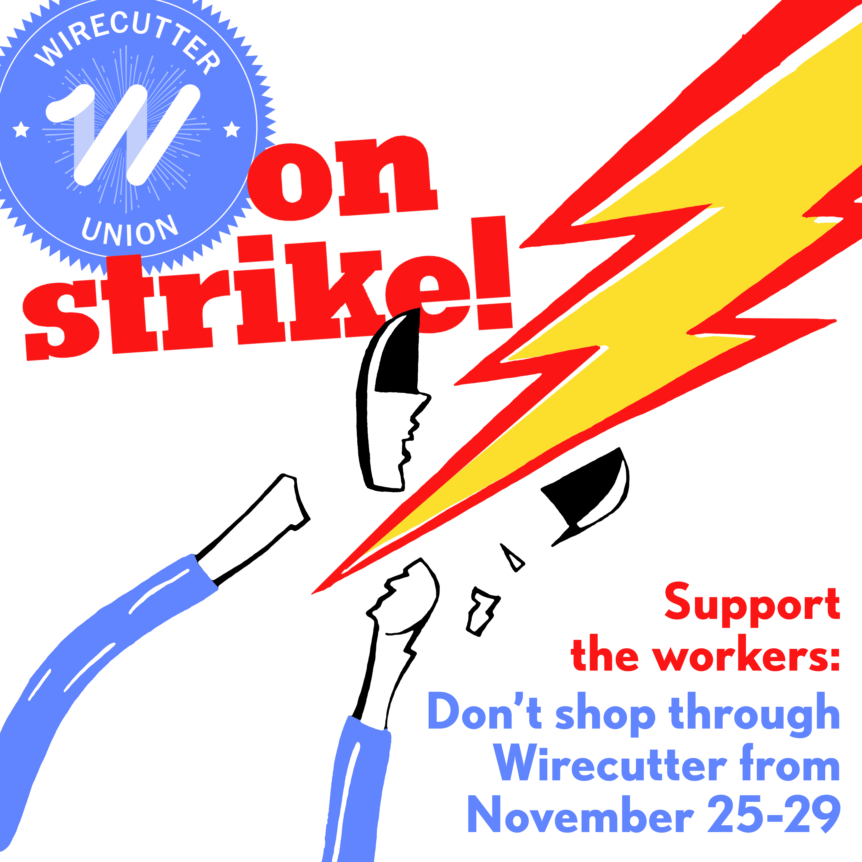An image with the Wirecutter Union logo in the upper left corner, the words "on strike!," a pair of wirecutters being split by a lightning bolt, and the text "Support the workers: Don't shop through Wirecutter from November 25-29"