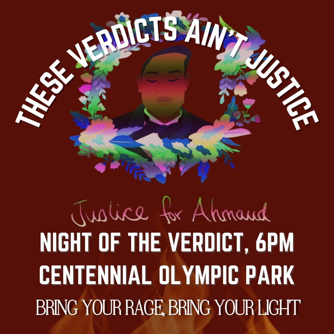 These verdicts ain't justice. Night of the verdict, 6 pm, Centennial Olympic Park, #ATL. Bring last summer's energy, your rage, your light. For Ahmaud Arbery. Rayshard Brooks. Alexia Christian. For you. For us.