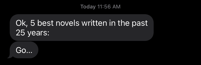 HootenWilson's tweet photo. A friend just texted me this: best 5 novels in the past 25 yrs. What would be your answer? https://t.co/0W0URtp1TS